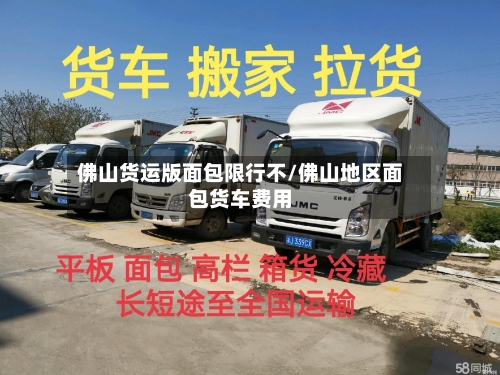 佛山货运版面包限行不/佛山地区面包货车费用-第2张图片