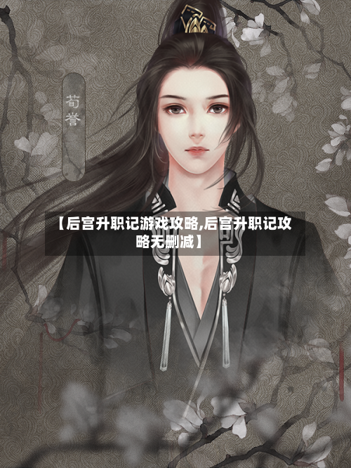 【后宫升职记游戏攻略,后宫升职记攻略无删减】