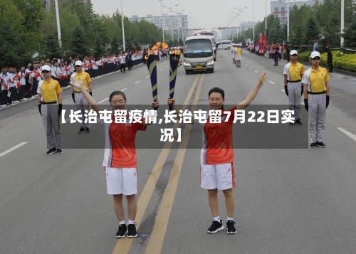 【长治屯留疫情,长治屯留7月22日实况】