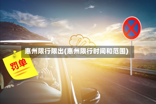 惠州限行限出(惠州限行时间和范围)-第2张图片