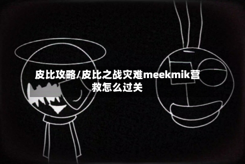 皮比攻略/皮比之战灾难meekmik营救怎么过关