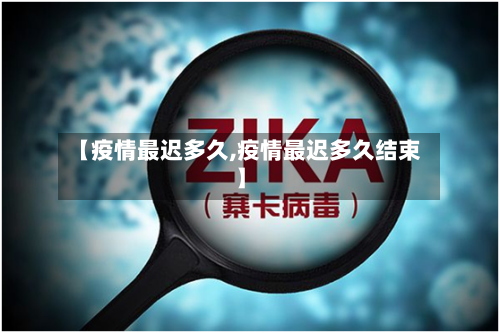 【疫情最迟多久,疫情最迟多久结束】-第2张图片