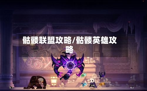 骷髅联盟攻略/骷髅英雄攻略-第2张图片