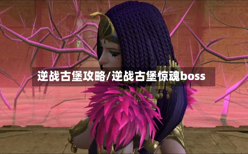 逆战古堡攻略/逆战古堡惊魂boss-第2张图片