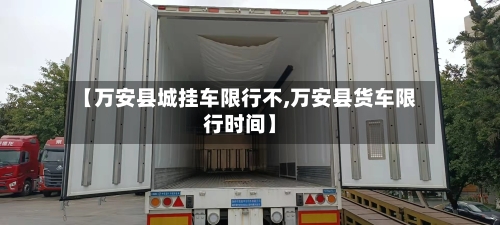 【万安县城挂车限行不,万安县货车限行时间】-第3张图片