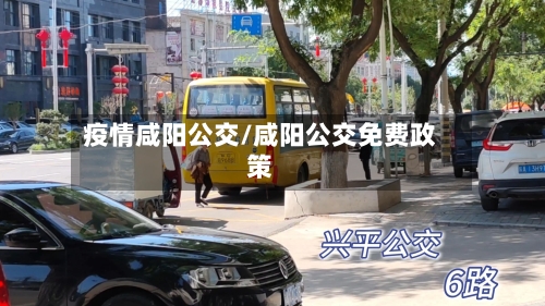 疫情咸阳公交/咸阳公交免费政策