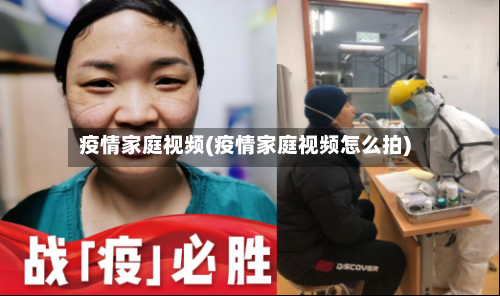 疫情家庭视频(疫情家庭视频怎么拍)-第2张图片