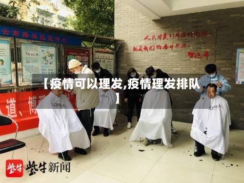 【疫情可以理发,疫情理发排队】