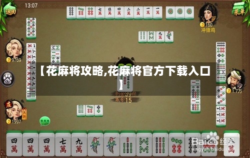 【花麻将攻略,花麻将官方下载入口】-第3张图片