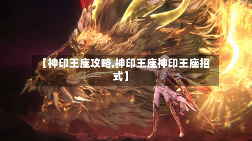 【神印王座攻略,神印王座神印王座招式】-第2张图片
