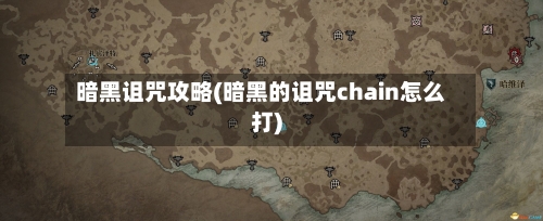 暗黑诅咒攻略(暗黑的诅咒chain怎么打)-第2张图片